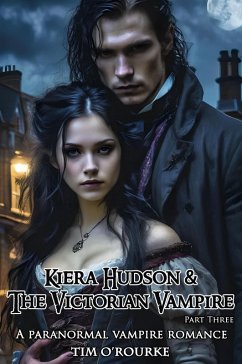 Kiera Hudson & The Victorian Vampire (Part Three): A Paranormal Vampire Romance (The Victorian Adventures, #3) (eBook, ePUB) - O'Rourke, Tim