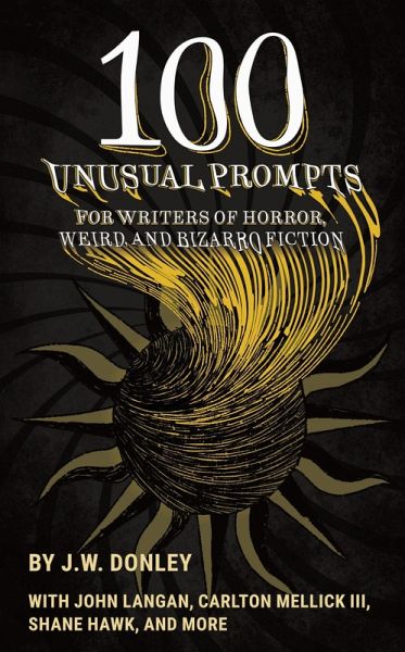 100 Unusual Prompts for Writers of Horror, Weird, and Bizarro Fiction (eBook, ePUB)