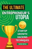 The Ultimate Entrepreneur's Utopia: Startup Growth Hacking Techniques (eBook, ePUB) The Ultimate Entrepreneur's Utopia: Startup Growth Hacking Techniques (eBook, ePUB)