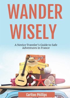 Cover Wander Wisely: A Novice Traveler's Guide to Safe Adventures in France (eBook, ePUB)