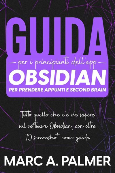 Guida per i Principianti dell'app Obsidian per Prendere Appunti e Second Brain: Tutto Quello che c'è da Sapere sul Software Obsidian, con Oltre 70 Screenshot come Guida (eBook, ePUB) Guida per i Principianti dell'app Obsidian per Prendere Appunti e Second Brain: Tutto Quello che c'è da Sapere sul Software Obsidian, con Oltre 70 Screenshot come Guida (eBook, ePUB)