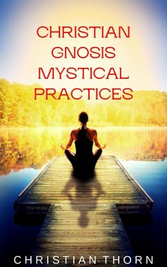 Christian Gnosis Mystical Practices (eBook, ePUB) - Thorn, Christian