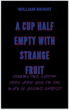 A Cup Half Empty With Strange Fruit Volume Two: Faith, Hope and Love in the Way of Jesus Christ (eBook, ePUB) - Bright, William