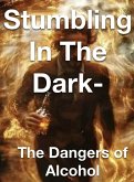 Stumbling in the Dark - The Dangers of Alcohol (eBook, ePUB) Stumbling in the Dark - The Dangers of Alcohol (eBook, ePUB)