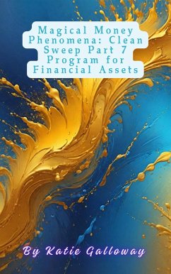 Magical Money Phenomena: Clean Sweep Part 7 Program for Financial Assets (Clean Sweep Series, #8) (eBook, ePUB) - Galloway, Katie