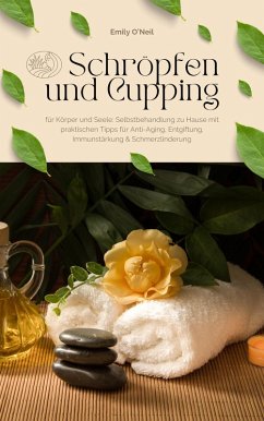 Cover Schröpfen und Cupping für Körper und Seele: Selbstbehandlung zu Hause mit praktischen Tipps für Anti-Aging, Entgiftung, Immunstärkung & Schmerzlinderung (eBook, ePUB)