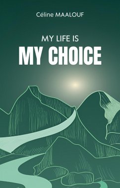 My Life Is My Choice (eBook, ePUB) - Maalouf, Céline My Life Is My Choice (eBook, ePUB) - Maalouf, Céline