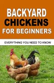 Backyard Chickens For Beginners: Everything You Need To Know (eBook, ePUB)