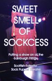 Sweet Smell Of Sockcess - Putting A Show On At The Edinburgh Fringe (Scottish Falsetto Sock Puppet Theatre, #1) (eBook, ePUB) Sweet Smell Of Sockcess - Putting A Show On At The Edinburgh Fringe (Scottish Falsetto Sock Puppet Theatre, #1) (eBook, ePUB)