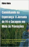 Caminhando na Esperança: A Jornada de fé e coragem em meio às provações (FICÇÃO E VERDADES BÍBLICAS, #1) (eBook, ePUB) Caminhando na Esperança: A Jornada de fé e coragem em meio às provações (FICÇÃO E VERDADES BÍBLICAS, #1) (eBook, ePUB)