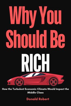 Why you Should be Rich : How the Turbulent Economic Climate Would Impact the Middle Class (eBook, ePUB) - Robert, Donald