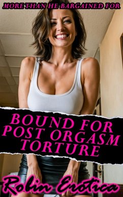 Bound For Post Orgasm Torture, Getting More Than He Bargained For (All Things BDSM) (eBook, ePUB) - Erotica, Robin
