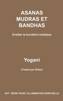 Asanas, mudras et bandhas - Eveiller la kundalini extatique (AYP - SÉRIE POUR L'ILLUMINATION SPIRITUELLE, #4) (eBook, ePUB) - Yogani