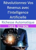 Richesse Automatique : Révolutionnez Vos Revenus avec l'Intelligence Artificielle (eBook, ePUB)