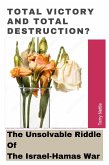 Total Victory And Total Destruction?: The Unsolvable Riddle Of The Israel-Hamas War. (eBook, ePUB)