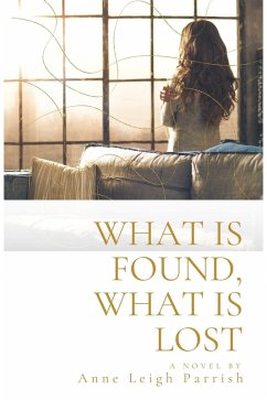 What is Found, What is Lost (eBook, ePUB) - Parrish, Anne Leigh