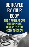 Betrayed by Your Body: The Truth About Autoimmune Diseases You Need to Know (eBook, ePUB)