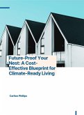 Future Proof Your Home: A Cost-Effective Blueprint for Climate-Ready Living. (eBook, ePUB) Future Proof Your Home: A Cost-Effective Blueprint for Climate-Ready Living. (eBook, ePUB)