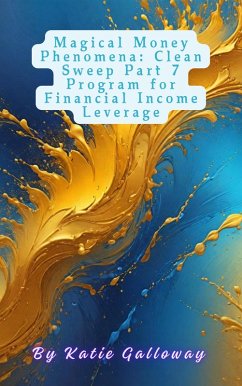 Magical Money Phenomena: Clean Sweep Part 7 Program for Financial Income Leverage (Clean Sweep Series, #13) (eBook, ePUB) - Galloway, Katie