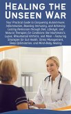 Healing the Unseen War: Your Practical Guide to Conquering Autoimmune, Inflammation, Boosting Immunity, and Achieving Lasting Remission through Diet, Lifestyle, and Natural Therapies (eBook, ePUB)