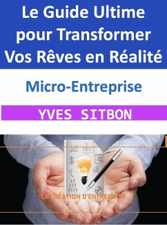 Cover Micro-Entreprise : Le Guide Ultime pour Transformer Vos Rêves en Réalité (eBook, ePUB)