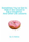 Sometimes You've Got to Hide in the Closet to Eat a Doughnut: And Other Life Lessons (eBook, ePUB) Sometimes You've Got to Hide in the Closet to Eat a Doughnut: And Other Life Lessons (eBook, ePUB)