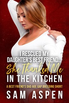 Cover I Rescued My Daughter's Best Friend... She Thanked Me in the Kitchen: A Best Friend's Dad Age Gap Breeding Short (Dirty Damsels, #4) (eBook, ePUB)