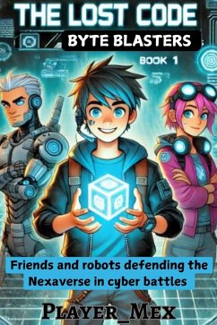 The Lost Code: Friends and robots defending the Nexaverse in cyber battles (Byte Blasters, #1) (eBook, ePUB) - Player_Mex