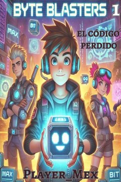 El Código Perdido: Amigos y robots defendiendo el Nexaverse en batallas cibernéticas (Byte Blasters, #1) (eBook, ePUB) - Player_Mex