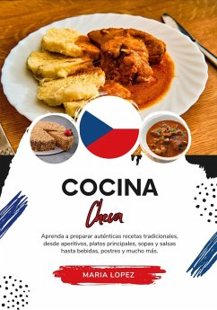 Cocina Checa: Aprenda a Preparar Auténticas Recetas Tradicionales, desde Aperitivos, Platos Principales, Sopas y Salsas hasta Bebidas, Postres y mucho más (Sabores del Mundo: Un Viaje Culinario) (eBook, ePUB) - Lopez, Maria