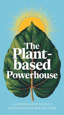 Cover The Plant-Based Powerhouse: A Comprehensive Guide to Vegan Nutrition and Wellness (eBook, ePUB)