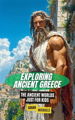 Exploring Ancient Greece: The Ancient Worlds Just For Kids (eBook, ePUB) - Michaels, Sarah