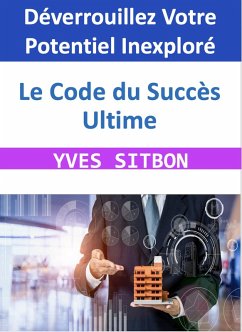 Le Code du Succès Ultime : Déverrouillez Votre Potentiel Inexploré (eBook, ePUB) - Sitbon, Yves