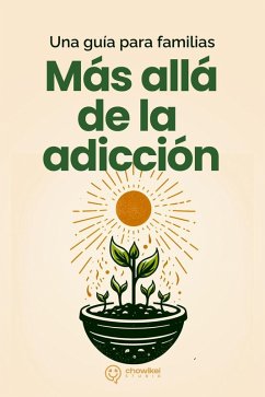 Más allá de la adicción - Una guía para familias (Familias Fuertes: Superando Adicciones y Desafíos, #1) (eBook, ePUB) - Studio, Chowikei