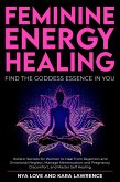 Feminine Energy Healing - Find the Goddess Essence in You Holistic Secrets for Women to Heal from Rejection and Emotional Neglect, Manage Menstruation and Pregnancy Discomfort, and Master Self Healing (eBook, ePUB) Feminine Energy Healing - Find the Goddess Essence in You Holistic Secrets for Women to Heal from Rejection and Emotional Neglect, Manage Menstruation and Pregnancy Discomfort, and Master Self Healing (eBook, ePUB)
