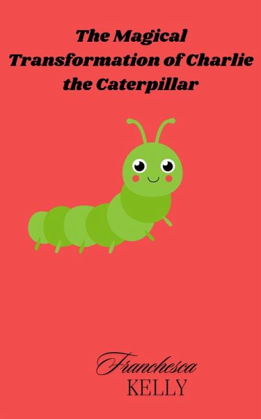 The Magical Transformation of Charlie the Caterpillar (eBook, ePUB)