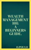 Wealth Management 101: A Beginners Guide. (eBook, ePUB) Wealth Management 101: A Beginners Guide. (eBook, ePUB)