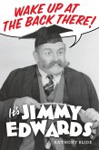 Wake Up At The Back There: It's Jimmy Edwards (eBook, ePUB) Wake Up At The Back There: It's Jimmy Edwards (eBook, ePUB)