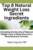 Top 8 Natural Weight Loss Secret Ingredients: Unlocking the Secrets of Natural Weight Loss: A Deep Dive Into a Revolutionary Formula (eBook, ePUB)