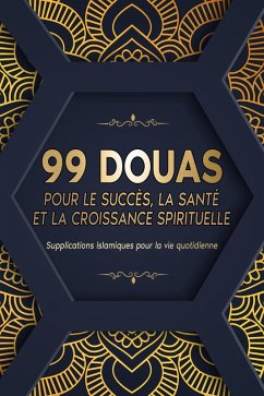 Cover 99 DOUAS POUR LE SUCCÈS, LA SANTÉ ET LA CROISSANCE SPIRITUELLE: Supplications islamiques pour la vie quotidienne (Muslim Books) (eBook, ePUB)