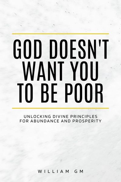God Doesn't Want You to Be Poor.Unlocking Divine Principles for Abundance and Prosperity (Christian Living, #3) (eBook, ePUB) God Doesn't Want You to Be Poor.Unlocking Divine Principles for Abundance and Prosperity (Christian Living, #3) (eBook, ePUB)
