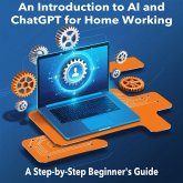 Introduction to AI and ChatGPT for Home Working: A Step-by-Step Beginner's Guide (eBook, ePUB) Introduction to AI and ChatGPT for Home Working: A Step-by-Step Beginner's Guide (eBook, ePUB)