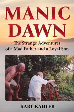 Manic Dawn: The Strange Adventures of a Mad Father and a Loyal Son (eBook, ePUB) - Kahler, Karl