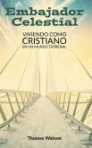 Embajador Celestial Viviendo como Cristiano en un Mundo Terrenal (eBook, ePUB) Embajador Celestial Viviendo como Cristiano en un Mundo Terrenal (eBook, ePUB)