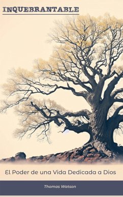 Inquebrantable El Poder de una Vida Dedicada a Dios (eBook, ePUB) - Watson, Thomas