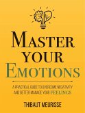 Master Your Emotions: A Practical Guide to Overcome Negativity and Better Manage Your Feelings (Mastery Series, #1) (eBook, ePUB) Master Your Emotions: A Practical Guide to Overcome Negativity and Better Manage Your Feelings (Mastery Series, #1) (eBook, ePUB)