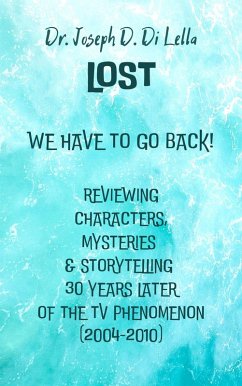 Lost: We Have to Go Back! Reviewing Characters, Mysteries & Storytelling 20 Years Later of the TV Phenomenon (2004-2010) (eBook, ePUB) - Lella, Joseph D. Di