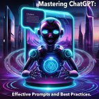 Mastering ChatGPT: Effective Prompts and Best Practices. (eBook, ePUB)