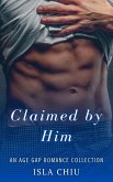 Claimed by Him: An Age Gap Romance Collection (eBook, ePUB) Claimed by Him: An Age Gap Romance Collection (eBook, ePUB)