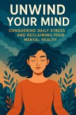 Unwind Your Mind: Conquering Daily Stress and Reclaiming Your Mental Health (eBook, ePUB)